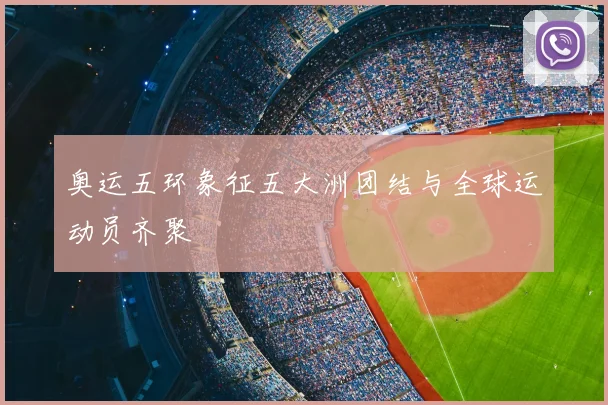 奥运五环象征五大洲团结与全球运动员齐聚