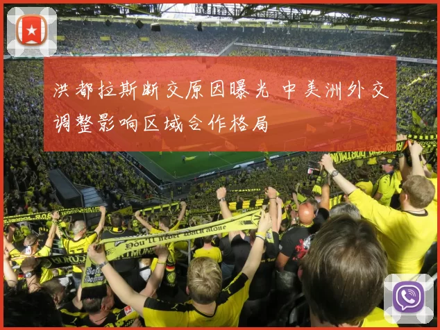 洪都拉斯断交原因曝光 中美洲外交调整影响区域合作格局