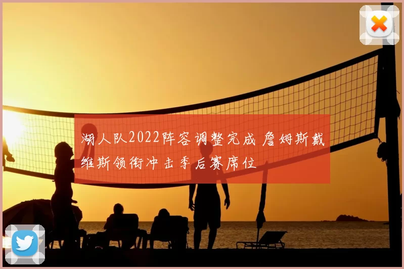 湖人队2022阵容调整完成 詹姆斯戴维斯领衔冲击季后赛席位