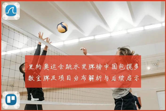 里约奥运会跳水奖牌榜中国包揽多数金牌及项目分布解析与后续启示