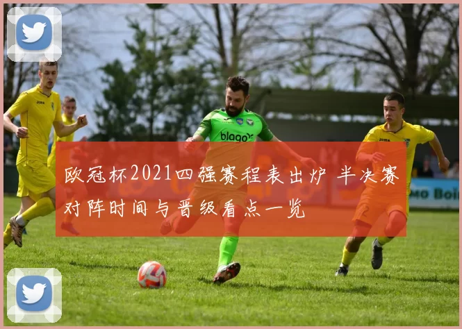 欧冠杯2021四强赛程表出炉 半决赛对阵时间与晋级看点一览