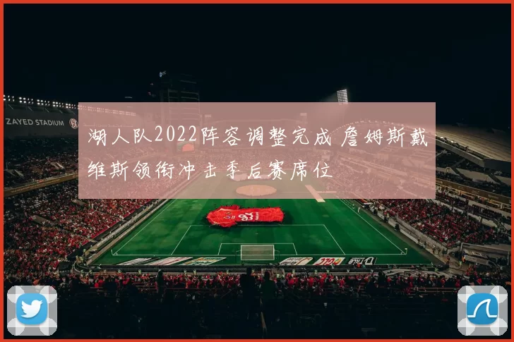 湖人队2022阵容调整完成 詹姆斯戴维斯领衔冲击季后赛席位