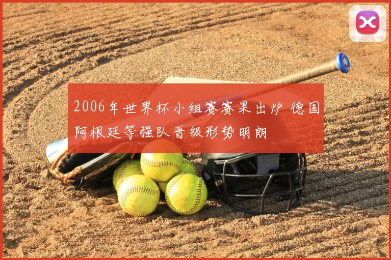 2006年世界杯小组赛赛果出炉 德国阿根廷等强队晋级形势明朗