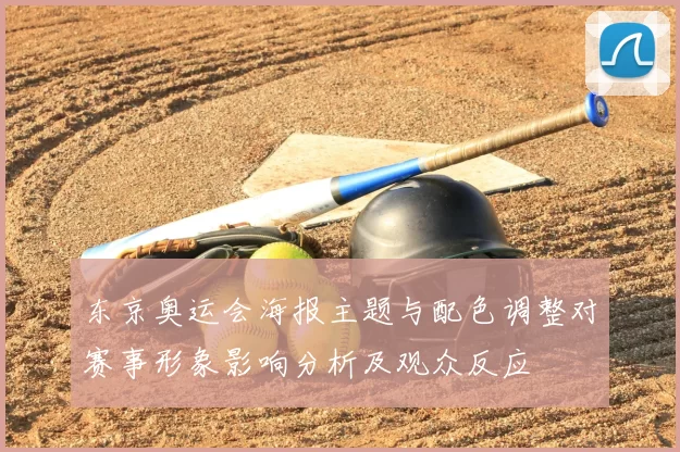 东京奥运会海报主题与配色调整对赛事形象影响分析及观众反应